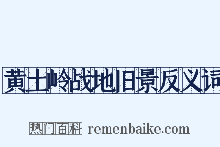 黄土岭战地旧景反义词是什么意思的图片